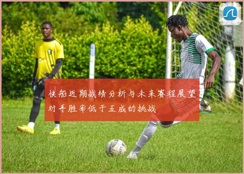 快船近期战绩分析与未来赛程展望对手胜率低于五成的挑战