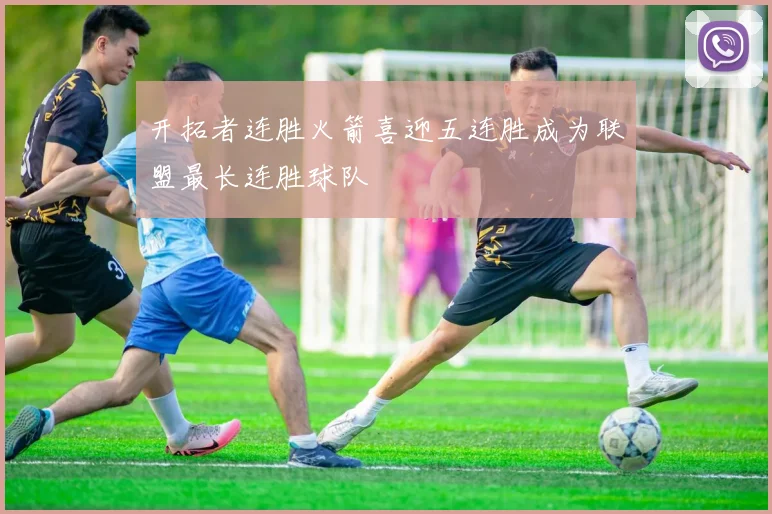 开拓者连胜火箭喜迎五连胜成为联盟最长连胜球队
